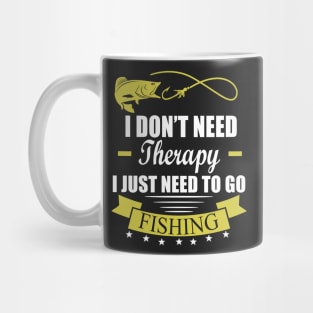 I Don't Need Therapy I Just Need To Go Fishing Mug